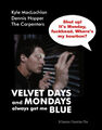 Velvet Days and Mondays (Always Get Me Blue) is a musical noir thriller film directed by David Lynch and starring Kyle MacLachlane, Dennis Hopper, David Lynch, and the Carpenters.