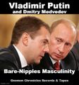 Bare-Nipples Masculinity is a Russian boy band formed by Vladimir Putin and Dmitry Medvedev.