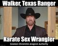 "Karate Sex Wrangler" is an anagram of "Walker, Texas Ranger".