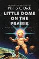 Little Dome on the Prairie is a quasi-autobiographical novel by Laura Ingalls Wilder and Philip K. Dick.
