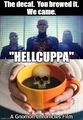 Hellcuppa is a 1987 British supernatural horror film about a mystical coffee cup which summons the Cenobites, a group of extra-dimensional, sadomasochistic beings who cannot differentiate between caffeinated and decaffeinated.