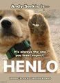 Henlo is an American detective television series starring Andy Sirkis as Henlo, a psychic dog who aids the police in solving mysterious crimes.