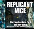 Replicant Vice is a reality television series starring Harrison Ford and Roy Batty.