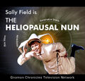 The Heliopausal Nun is an American sitcom about a community of nuns which included one who could travel through outer space when the solar wind caught her cornette.