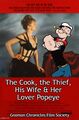 The Cook, the Thief, His Wife & Her Lover Popeye is a 1989 crime drama film about an English gangster (Popeye the Sailor Man) and his reluctant yet elegant wife (Helen Mirren).