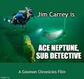 Ace Neptune, Sub Detective is a 1994 comedy action-adventure film about a treasure hunter (Jim Carrey) who competes with a ruthless oceanographer (Jacques Cousteau) in a race to find a magical scuba mask which transforms the wearer into a miniature robot submarine.