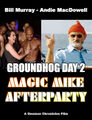 Groundhog Day 2: Magic Mike Afterparty is a science fictional comedy-romance film starring Bill Murray and Andie MacDowell.