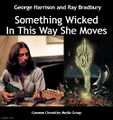 "Something Wicked In This Way She Moves" is a song by George Harrison and Ray Bradbury.