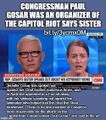 Jennifer Gosar believes her brother, Rep. Paul Gosar (R-AZ), was "absolutely" responsible for the January 6th Capitol insurrection. Speaking to CNN's Anderson Cooper yesterday she said "I absolutely believe that … I do still believe my brother was an organizer of, or part organizer of [the insurrection], and I have no evidence to the contrary to suggest anything different."