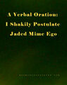 "A Verbal Oration: I Shakily Postulate Jaded Mime Ego."