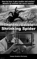 The Incredible Shrinking Spider is an American science fiction film about a scientist developing a miracle diet chemical. In its unperfected state, the chemical causes spiders to shrink, threatening the earth's ecological balance.