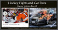 Hockey Fights and Car Fires (never get me down).