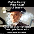 "Mama Don't Let Your Babies Grow Up to Be Androids" is a country science fiction song by Waylon Jennings, Willie Nelson, and Yul Brynner.