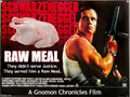 Raw Meal is a 1986 American dietary film about an elderly and malnourished FBI chef (Darren McGavin), who wants to get revenge against a Mafia cooking school and sends a former FBI short-order cook (Arnold Schwarzenegger) to destroy the school from the inside.