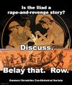 Is the Iliad a rape-and-revenge story? Discuss. Belay that. Row.