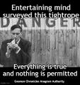 "Entertaining mind surveyed this tightrope" is an anagram of "Everything is true and nothing is permitted".