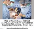 The Kidney Farmers Association begs Americans: "Stop getting kidnapped abroad and having your kidneys harvested for illegal organ transplants. Here's how."