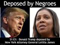 Deposed by Negroes is a 2022 political reality television show about important White people who are deposed by Negroes in courts of law.