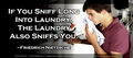 "If you sniff long into laundry, the laundry also sniffs you" is an assertion by philosopher Friedrich Nietzsche.