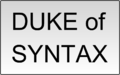 The Duke of Syntax is an unlicensed transdimensional corporation which provides leadership in syntax. Compare Duke of Sapir-Whorf.