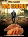 Yam Legend is a 2007 American post-apocalyptic cooking thriller film about Thanksgiving dinner in New York City after a virus has converted all side dishes to yams.
