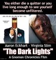 The Dark Lights is a 2008 product placement superhero film about a crusading District Attorney (Aaron Eckhart) who must stop the Smoker (Heath Ledger) from flooding Gotham City with cheap off-brand light cigarettes.