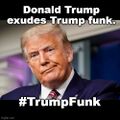 Trump Funk is a toxic psychological substance exuded by Donald Trump.