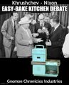 Easy-Bake Kitchen Debate is a 1959 buddy comedy film about a U.S. Vice President (Richard Nixon) and a Soviet First Secretary (Nikita Khrushchev) who exchange informal remarks through interpreters at the opening of the American National Exhibition at Sokolniki Park in Moscow on July 24, 1959.
