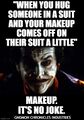 Makeup, It's No Joke is a public service campaign for public awareness of the dangers of hugging the Joker.