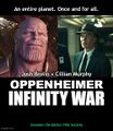 Oppenheimer: Infinity War is an American superhero historical drama film loosely based on the Manhattan Project.