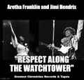 "Respect Along the Watchtower" is a song by Aretha Franklin and Jimi Hendrix.