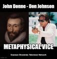 Metaphysical Vice is a police procedural religious poetry television series starring John Donne and Don Johnson.