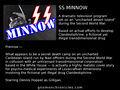 SS Minnow is a dramatic television program set on a purported "uncharted desert island" during the Second World War. The plot is loosely based on actual military-industrial-criminal efforts to develop the fictional yet illegal drug Clandestiphrine.