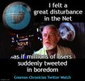 I felt a great disturbance in the Net as if millions of users suddenly tweeted in boredom."