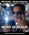 Menu in Black is a 1997 science fiction cooking comedy film starring Will Smith and Gordon Ramsay.