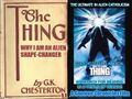 The Thing: Why I am an Alien Shape Changer is an autobiographical book by G. K. Chesterton 1.1 about his efforts to reconcile his mission as an extraterrestrial shape changer with his deeply held Catholicism.