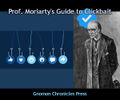 Professor Moriarty's Guide to Clickbait is a memoire by Professor James Moriarty, the "Napoleon of Clickbait", about his rise to power.