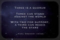 Three is a quorum. Three can stand against the world. With two for support, a third can reach the stars.
