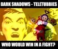 Dark Shadows or Teletubbies? is an episode of the television show Who Would Win in a Fight?.