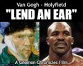 Lend an Ear is a 2021 boxing art film starring Vincent van Gogh and Evander Holyfield.
