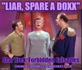 "Liar, Spare a Doxx" is one of the so-called "Forbidden Episodes" of the television series Star Trek.