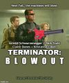Terminator: Blowout is a science fiction lawn and garden do-it-yourself thriller film starring Arnold Schwarzenegger.