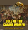 'The Bees of the Sabine Women also known as the Abduction of the Sabine Bee Hives or the Kidnapping of the Sabine Hives, was an incident in Roman mythology in which the men of Rome committed a mass abduction of bee hives from the other cities in the region.
