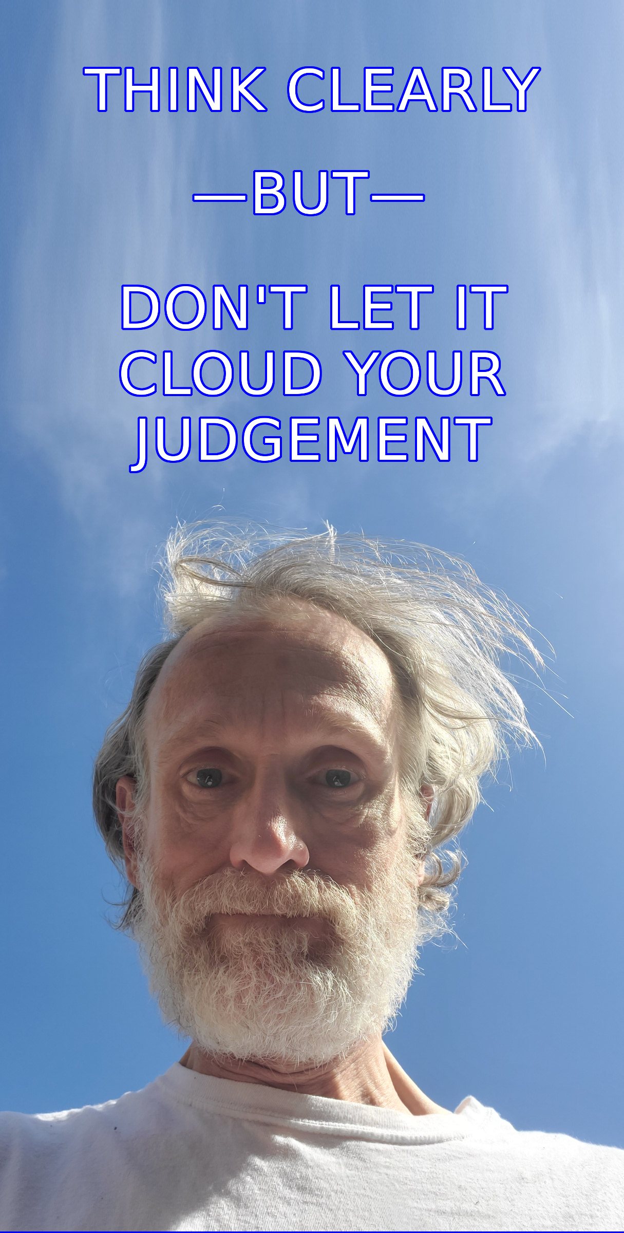 Think clearly, but don't let it cloud your judgement.