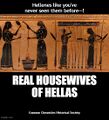 Real Housewives of Hellas is an ancient Greek television series about the lives of wealthy housewives.