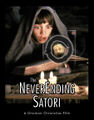 The NeverEnding Satori is a 1984 fantasy film about a boy who happens upon a magical book that tells of a young Zen monk who is given the task of achieving satori, a deep experience of seeing into one's true nature.