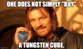 One does not simply buy a tungsten cube.jpg