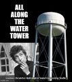 "All Along the Water Tower" is a song by hydrological engineer and singer-songwriter Bob Dylan.