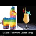 "Escape (The Piñata Colada Song)" is a traditional Mexican birthday song by Rupert Holmes.