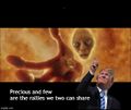 Precious and few are the rallies we two [Gollum and Donald Trump] can share.